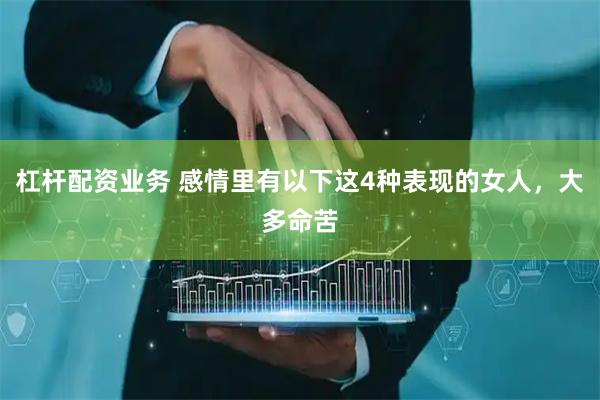 杠杆配资业务 感情里有以下这4种表现的女人，大多命苦