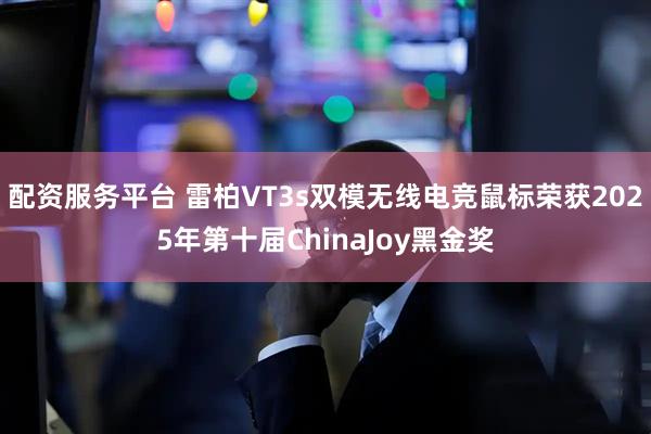 配资服务平台 雷柏VT3s双模无线电竞鼠标荣获2025年第十届ChinaJoy黑金奖