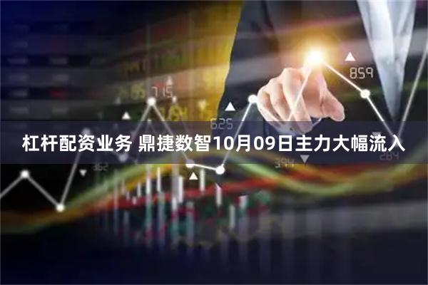 杠杆配资业务 鼎捷数智10月09日主力大幅流入
