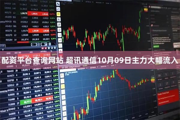 配资平台查询网站 超讯通信10月09日主力大幅流入